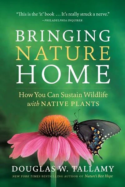 Bringing Nature Home: How You Can Sustain Wildlife with Native Plants, Updated and Expanded