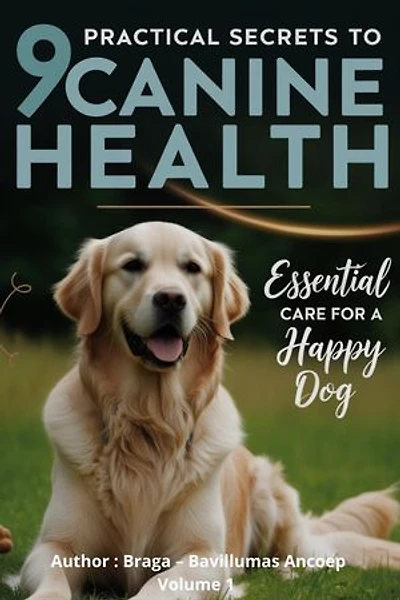 9 Practical Secrets to Canine Health - Essential Care for a Happy and Healthy Dog: Bavillumas Pet Care, #1