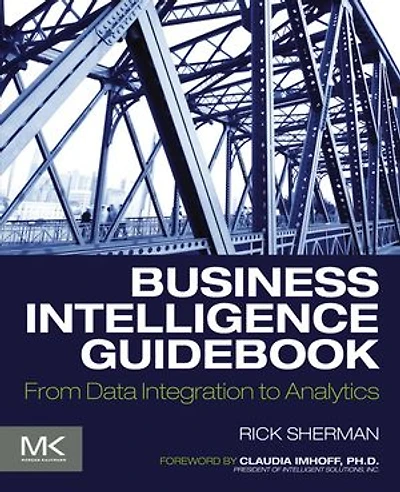 Business Intelligence Guidebook: From Data Integration To Analytics