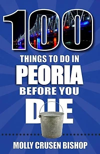 100 Things to Do Peoria Before You Die