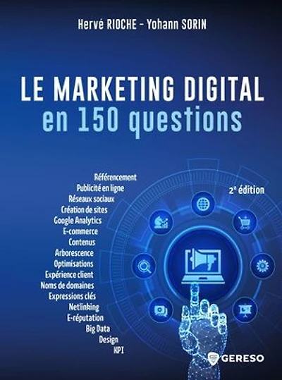 Le marketing digital en 150 questions: référencement-SEO, publicité ligne-SEA, content marketing, netlinking, e-mailing, analytics-IA, réseaux sociaux
