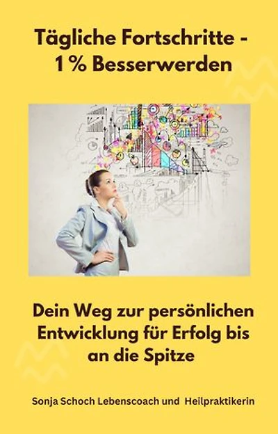 Tägliche Fortschritte - 1 % Besserwerden: Dein Weg zur persönlichen Entwicklung für Erfolg bis an die Spitze