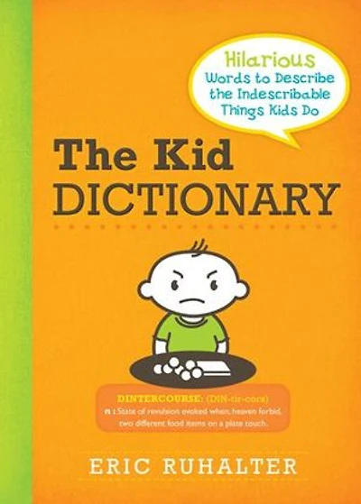 The Kid Dictionary: Hilarious Words to Describe the Indescribable Things Kids Do