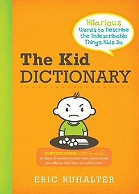 The Kid Dictionary: Hilarious Words to Describe the Indescribable Things Kids Do