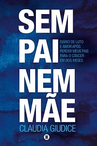 Sem pai nem mãe: Diário de luto e amor após perder meus pais para o câncer em seis meses