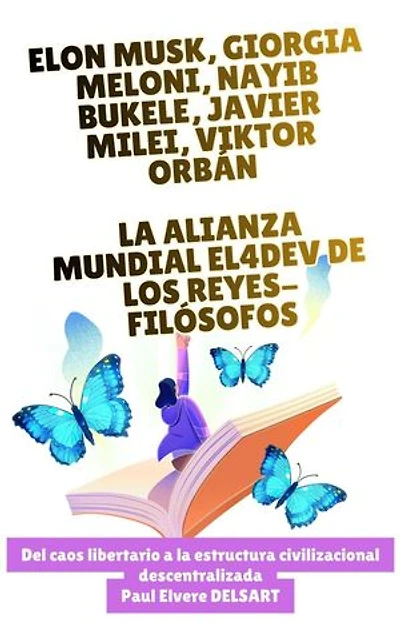 Elon MUSK, Giorgia MELONI, Nayib BUKELE, Javier MILEI, Viktor ORBÁN – La alianza mundial EL4DEV de los Reyes-Filósofos