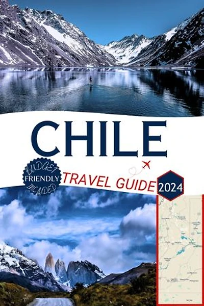 Chile Travel guide 2024: The complete handbook to Discovering Secret Beaches, Must-Visit Destinations, and Insider Tips for Santiago, Valparaíso, and Beyond