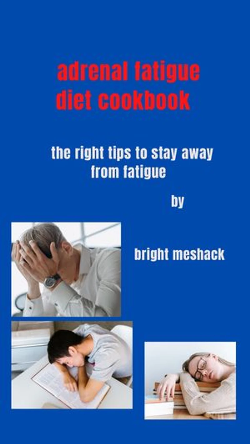 Adrenal fatigue diet cookbook: The right tips to stay away from fatigue