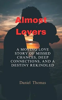 Almost Lovers: A moving love story of missed chances, deep connections, and a destiny rekindled