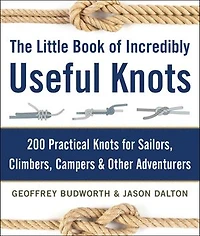 The Little Book of Incredibly Useful Knots: 200 Practical Knots for Sailors, Climbers, Campers & Other Adventurers