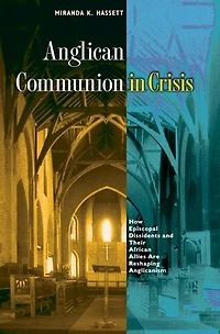 Anglican Communion Crisis: How Episcopal Dissidents and Their African Allies Are Reshaping Anglicanism