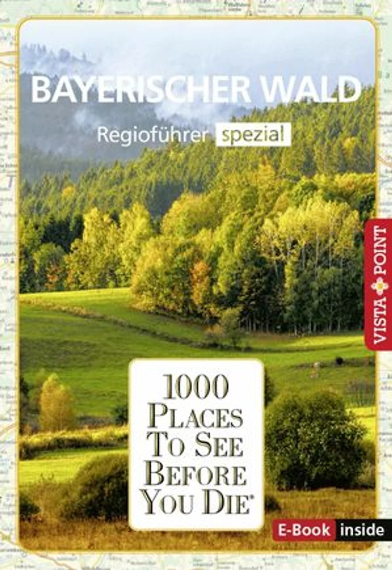 1000 Places To See Before You Die - Bayerischer Wald: Regioführer Spezial