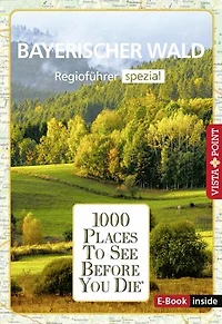 1000 Places To See Before You Die - Bayerischer Wald: Regioführer Spezial
