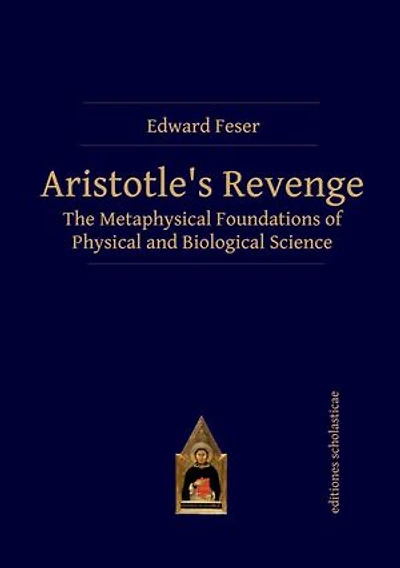 Aristotle's Revenge: The Metaphysical Foundations of Physical and Biological Science