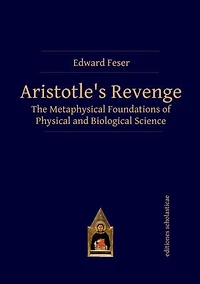 Aristotle's Revenge: The Metaphysical Foundations of Physical and Biological Science