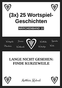 (3x) 25 Wortspiel-Geschichten | Märchenband 10: Lange nicht gesehen: Finde Kurzeweile
