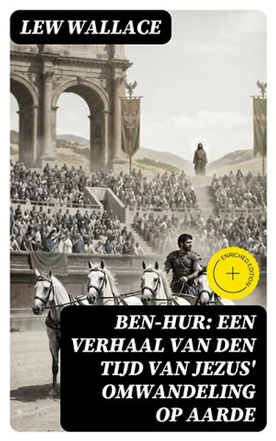 Ben-Hur: Een verhaal van den tijd van Jezus' omwandeling op aarde: Verrijkte editie.