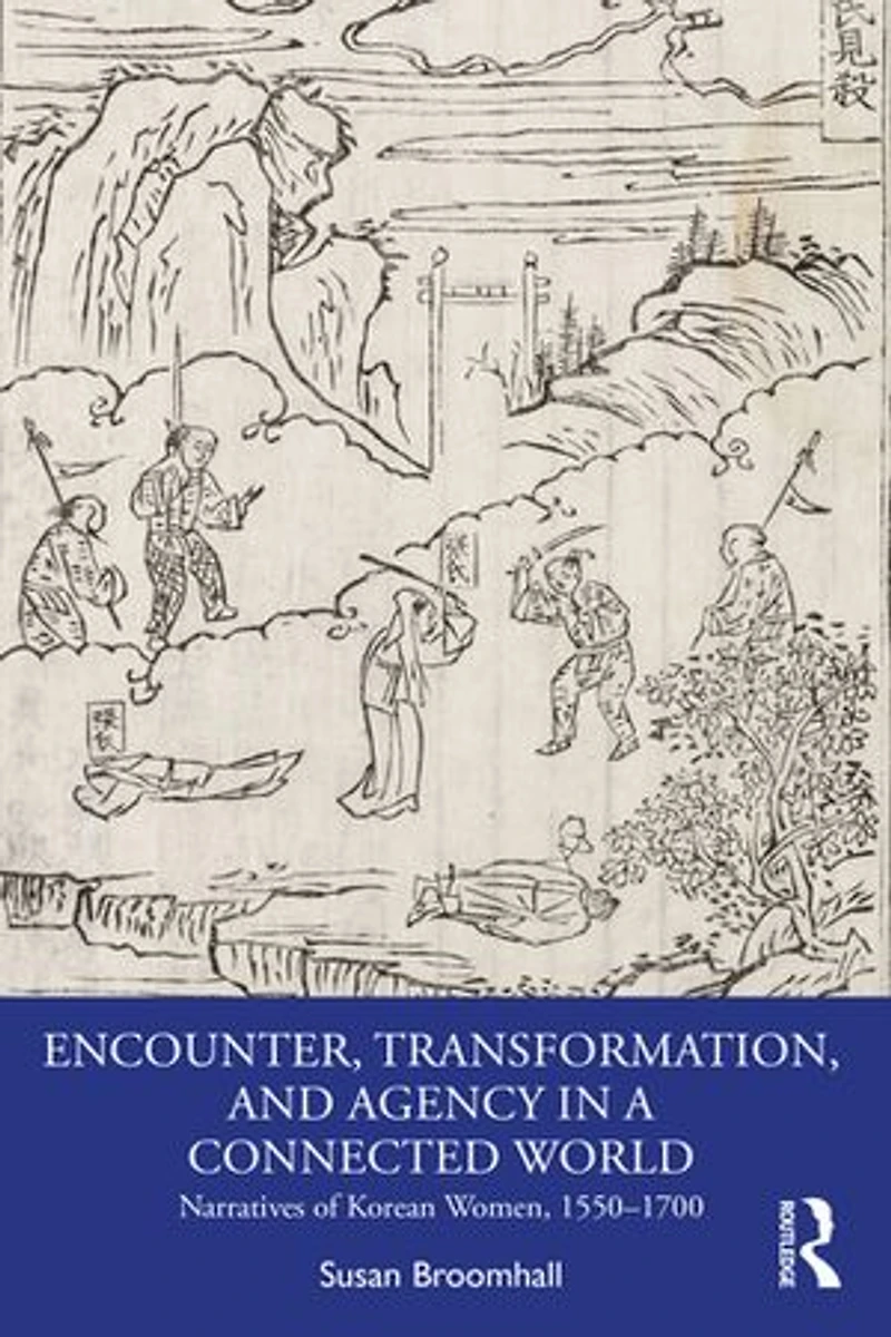 Encounter, Transformation, and Agency a Connected World: Narratives of Korean Women, 1550-1700