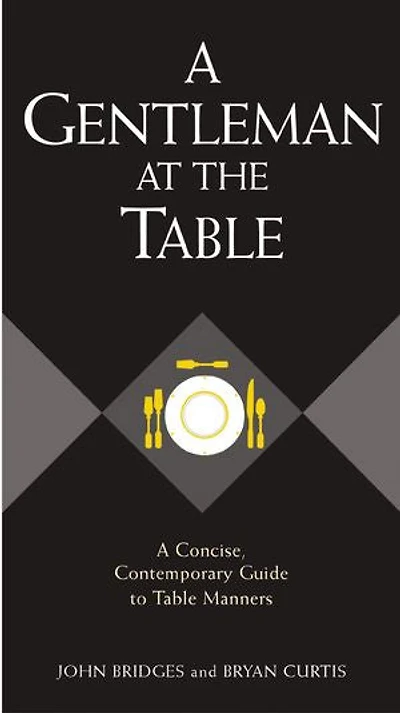 A Gentleman at the Table: A Concise, Contemporary Guide to Table Manners