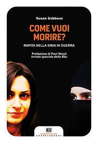 Come vuoi morire?: Rapita nella Siria in guerra