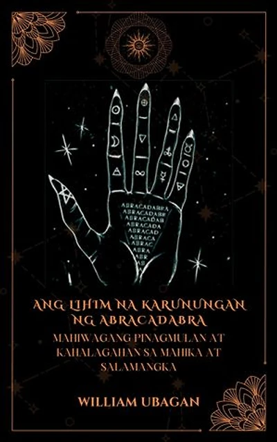 Ang Lihim na Karunungan ng Abracadabra: Mahiwagang Pinagmulan at Kahalagahan sa Mahika at Salamangka