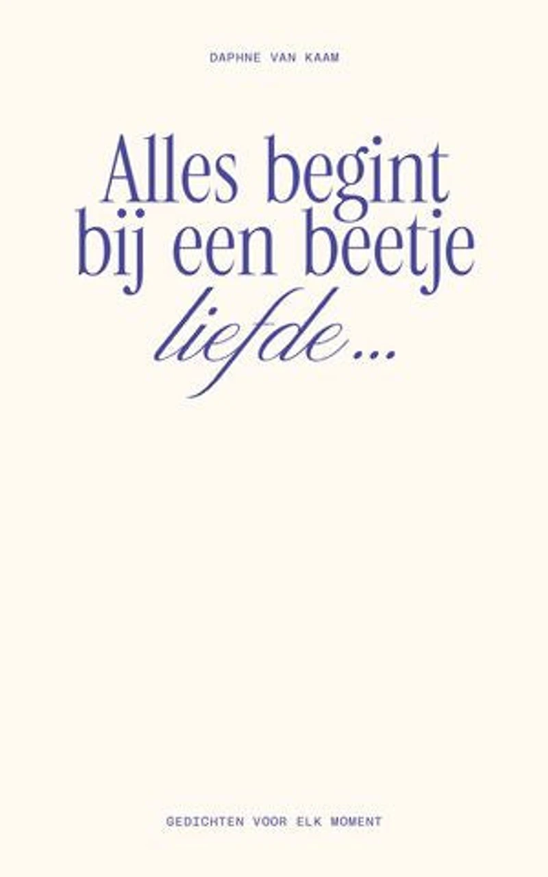 Alles begint bij een beetje liefde…: Gedichten voor elk moment