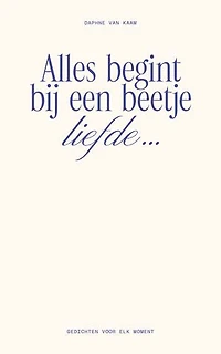 Alles begint bij een beetje liefde…: Gedichten voor elk moment