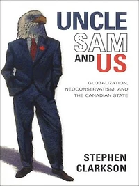 Uncle Sam and Us: Globalization, Neoconservatism, the Canadian State