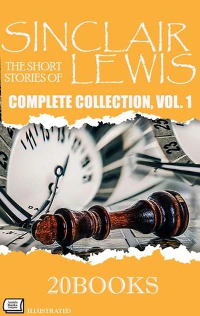 The Short Stories of Sinclair Lewis: Complete Collection, Vol. 1 — Illustrated ( 20 Books )
