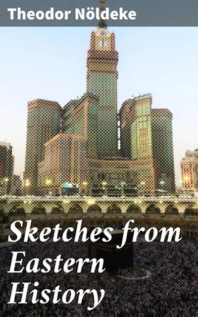 Sketches from Eastern History: Enriched edition. Unveiling the Mysteries of Ancient Eastern Civilizations
