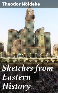 Sketches from Eastern History: Enriched edition. Unveiling the Mysteries of Ancient Eastern Civilizations