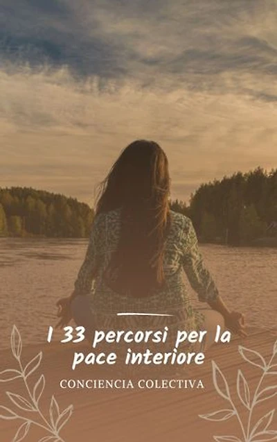 I 33 percorsi per la pace interiore: Suggerimenti per trovare la pace della mente in un mondo caotico