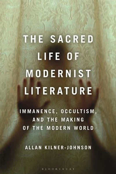 the Sacred Life of Modernist Literature: Immanence, Occultism, and Making Modern World