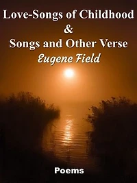 Love-Songs of Childhood & Songs and Other Verse