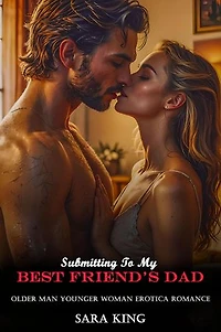 Submitting To My Best Friend’s Dad: Older Man Younger Woman Erotica Romance: Forbidden Age Gap Erotic Romance, #12