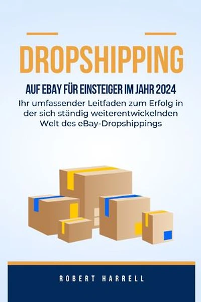 DROPSHIPPING AUF EBAY FÜR EINSTEIGER IM JAHR 2024: Ihr umfassender Leitfaden zum Erfolg in der sich ständig weiterentwickelnden Welt des eBay-Dropshippings