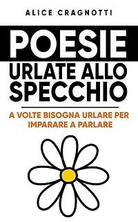 Poesie urlate allo specchio: A volte bisogna urlare per imparare a parlare