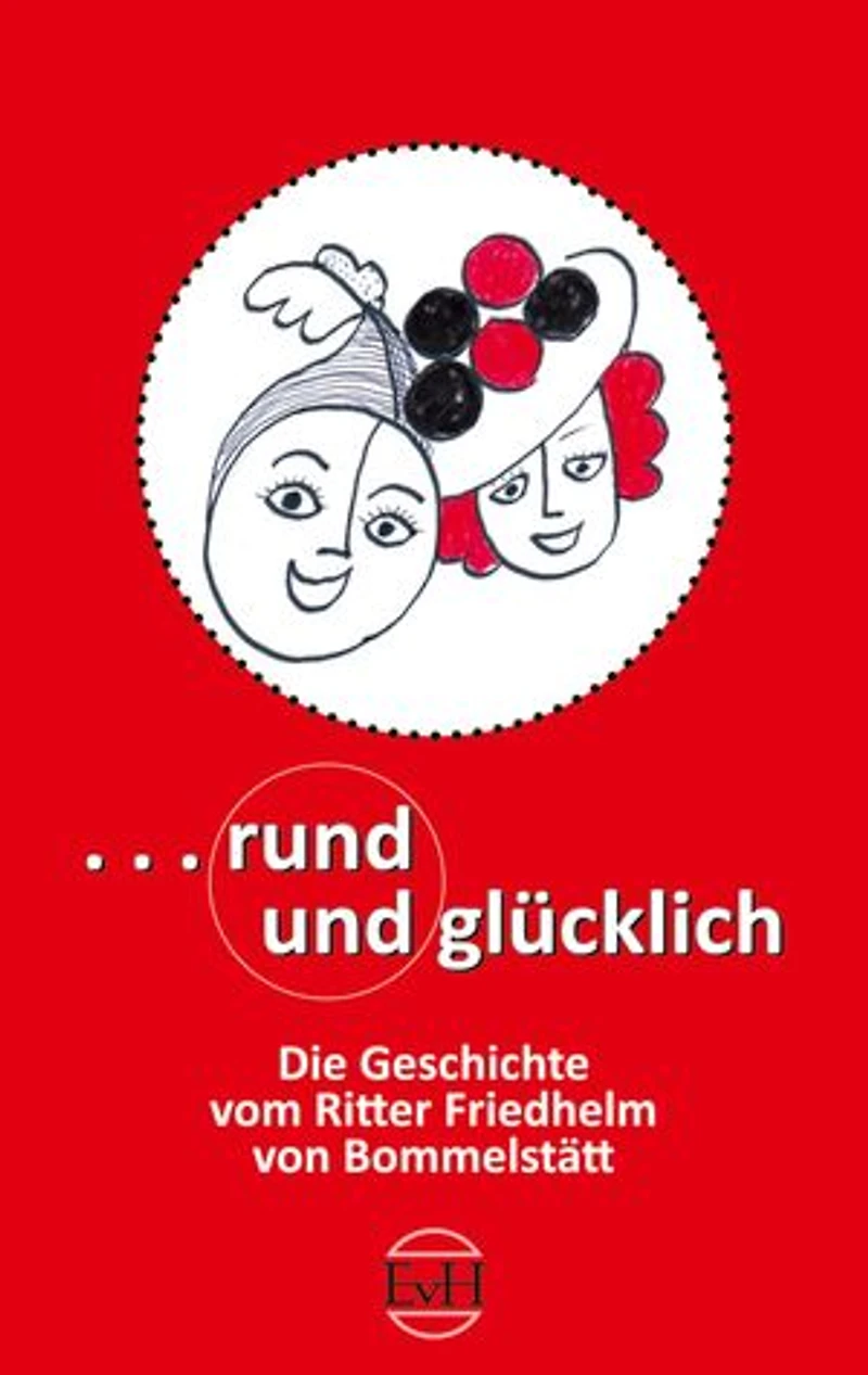 Rund und Glücklich: Die Geschichte vom Ritter Freidhelm von Bommelstätt
