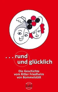 Rund und Glücklich: Die Geschichte vom Ritter Freidhelm von Bommelstätt