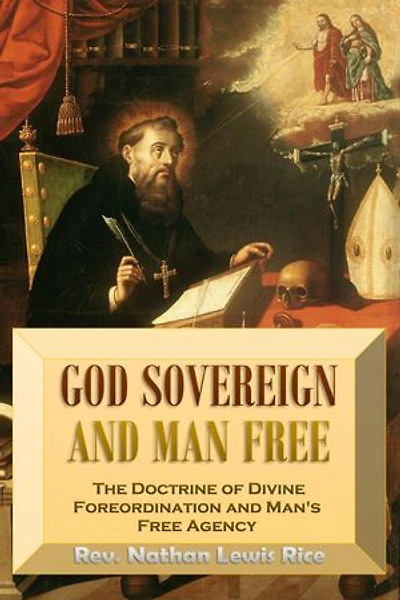 God Sovereign and Man Free, or, The Doctrine of Divine Foreordination and Man's Free Agency