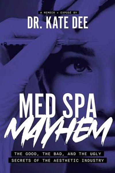 Med Spa Mayhem: the Good, Bad, and Ugly Secrets of Aesthetic Industry