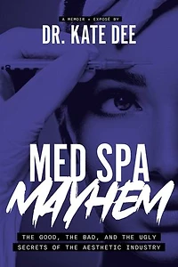 Med Spa Mayhem: the Good, Bad, and Ugly Secrets of Aesthetic Industry