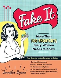 Fake It: More Than 100 Shortcuts Every Woman Needs to Know