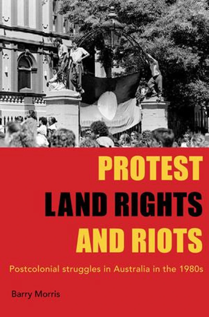 Protest, Land Rights and Riots: Postcolonial struggles in Australia in the 1980s
