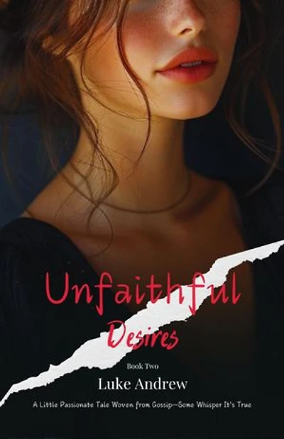 Unfaithful Desires - Book Two: A Lustful Tale Woven From Gossip-Some Whisper It's True