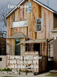 Entry Points: The Vera List Center Field Guide On Art And Social Justice No. 1