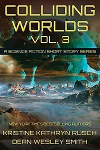 Colliding Worlds Vol. 3: A Science Fiction Short Story Series: Colliding Worlds, #3