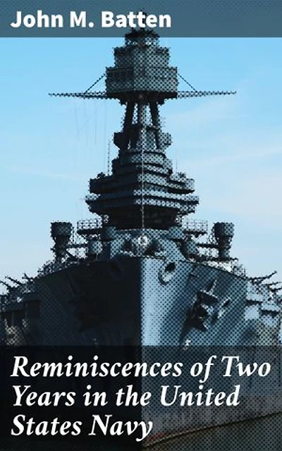 Reminiscences of Two Years in the United States Navy: A Sailor's Tale of 19th Century Naval Life and Adventures