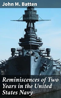 Reminiscences of Two Years in the United States Navy: A Sailor's Tale of 19th Century Naval Life and Adventures