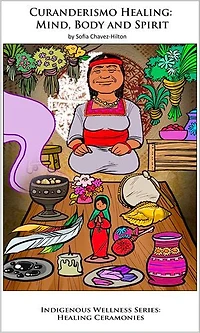 Curanderismo Healing: Mind, Body and Spirit; Indigenous Wellness Series: Healing Ceremonies